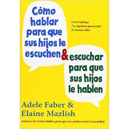 Cómo hablar para que sus hijos le escuchen y escuchar para que sus hijos le hablen