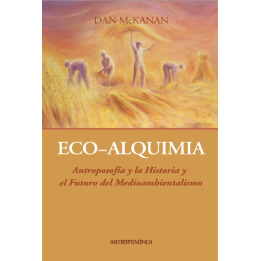 Eco Alquimia. Antroposofía y la Historia y Futuro del Medioambientalismo.