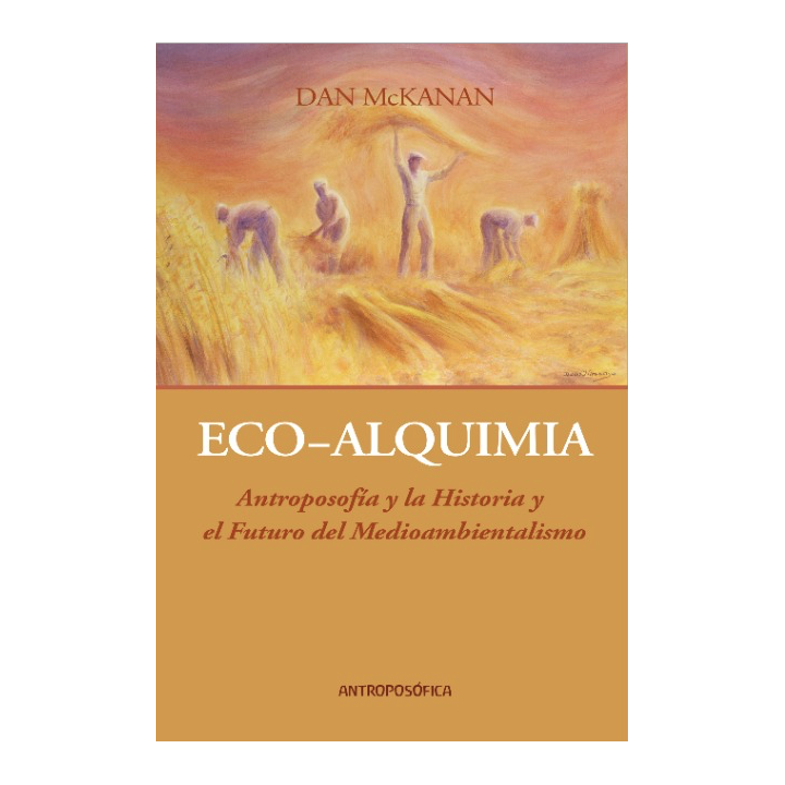 Eco Alquimia. Antroposofía y la Historia y Futuro del Medioambientalismo.