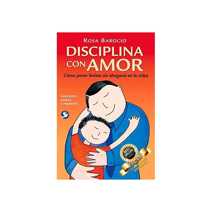Disciplina con amor: Como poner limites sin ahogarse en la culpa